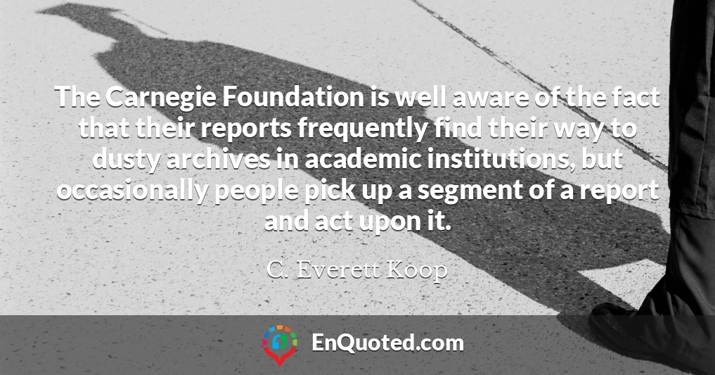 The Carnegie Foundation is well aware of the fact that their reports frequently find their way to dusty archives in academic institutions, but occasionally people pick up a segment of a report and act upon it.