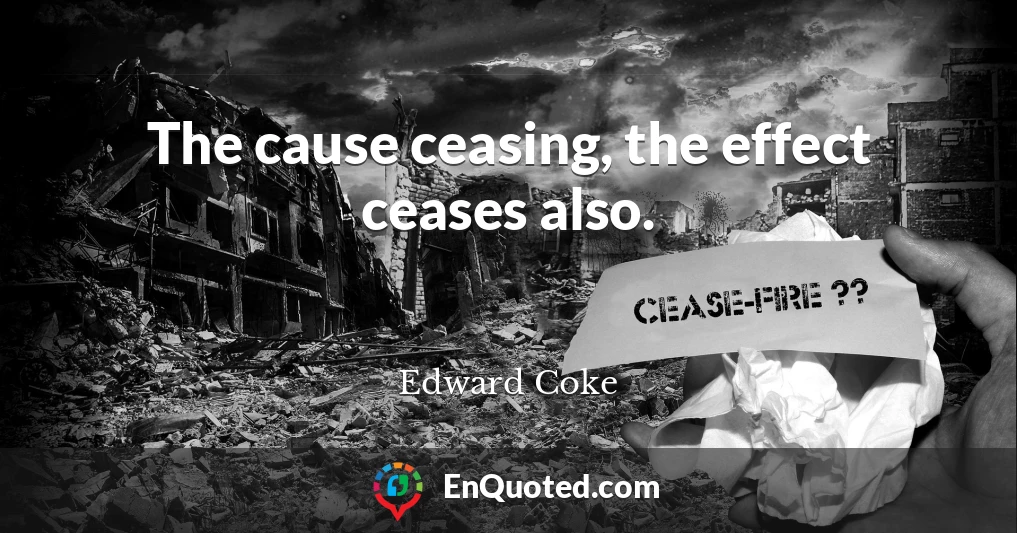 The cause ceasing, the effect ceases also.