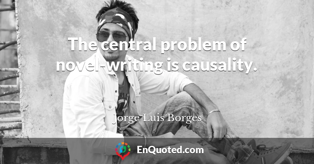 The central problem of novel-writing is causality.