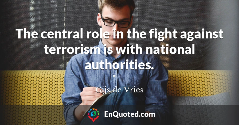 The central role in the fight against terrorism is with national authorities.