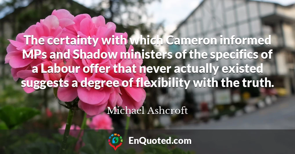 The certainty with which Cameron informed MPs and Shadow ministers of the specifics of a Labour offer that never actually existed suggests a degree of flexibility with the truth.