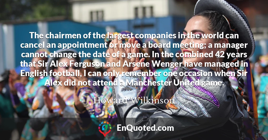 The chairmen of the largest companies in the world can cancel an appointment or move a board meeting; a manager cannot change the date of a game. In the combined 42 years that Sir Alex Ferguson and Arsene Wenger have managed in English football, I can only remember one occasion when Sir Alex did not attend a Manchester United game.