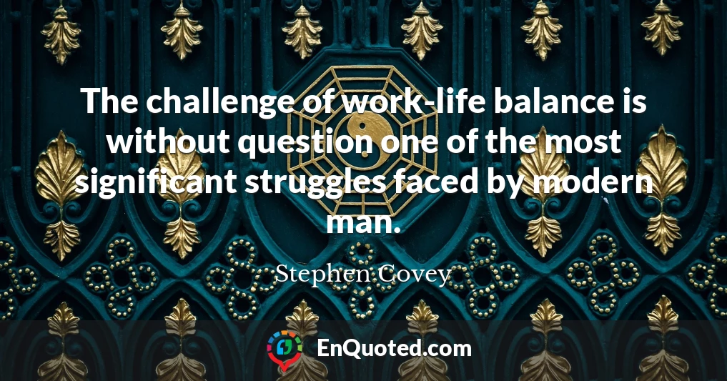 The challenge of work-life balance is without question one of the most significant struggles faced by modern man.