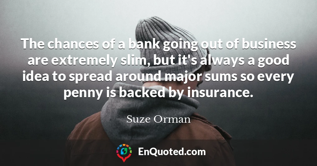 The chances of a bank going out of business are extremely slim, but it's always a good idea to spread around major sums so every penny is backed by insurance.