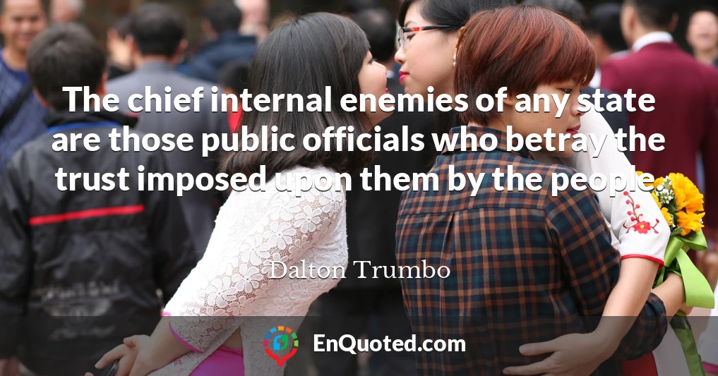 The chief internal enemies of any state are those public officials who betray the trust imposed upon them by the people.