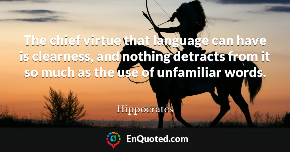 The chief virtue that language can have is clearness, and nothing detracts from it so much as the use of unfamiliar words.