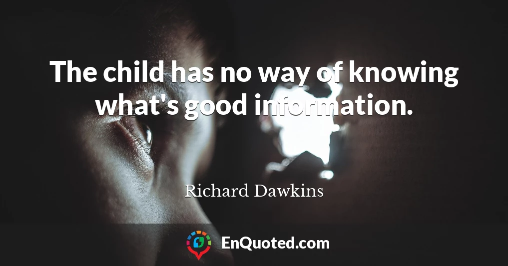 The child has no way of knowing what's good information.