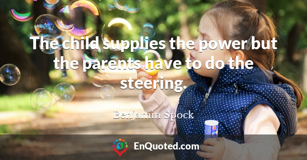 The child supplies the power but the parents have to do the steering.