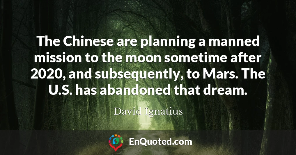 The Chinese are planning a manned mission to the moon sometime after 2020, and subsequently, to Mars. The U.S. has abandoned that dream.