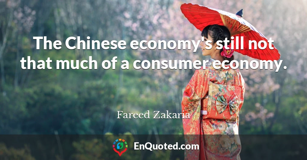 The Chinese economy's still not that much of a consumer economy.