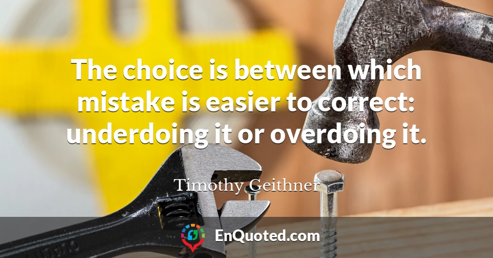 The choice is between which mistake is easier to correct: underdoing it or overdoing it.