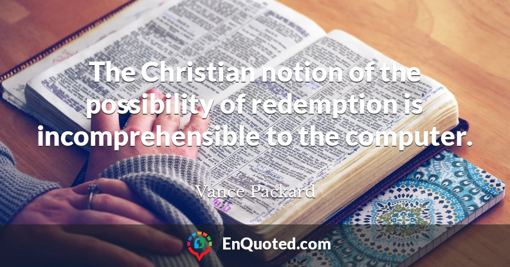 The Christian notion of the possibility of redemption is incomprehensible to the computer.