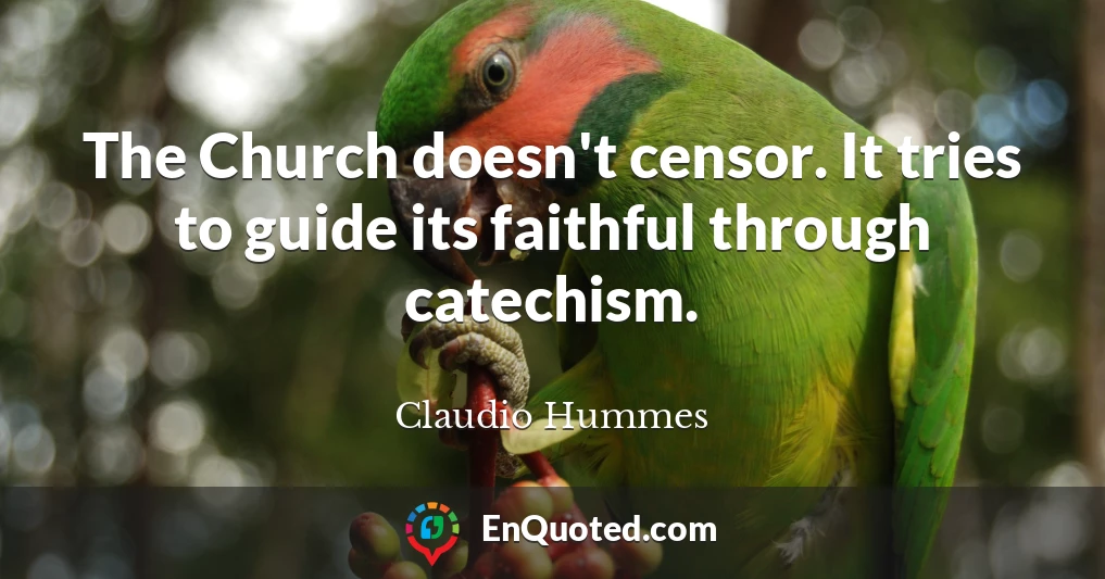 The Church doesn't censor. It tries to guide its faithful through catechism.