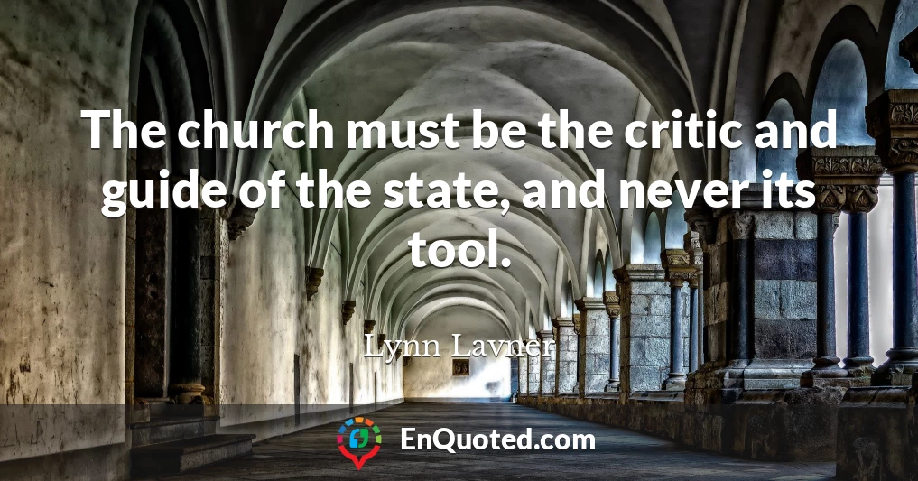 The church must be the critic and guide of the state, and never its tool.
