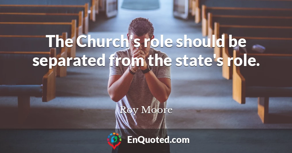 The Church's role should be separated from the state's role.