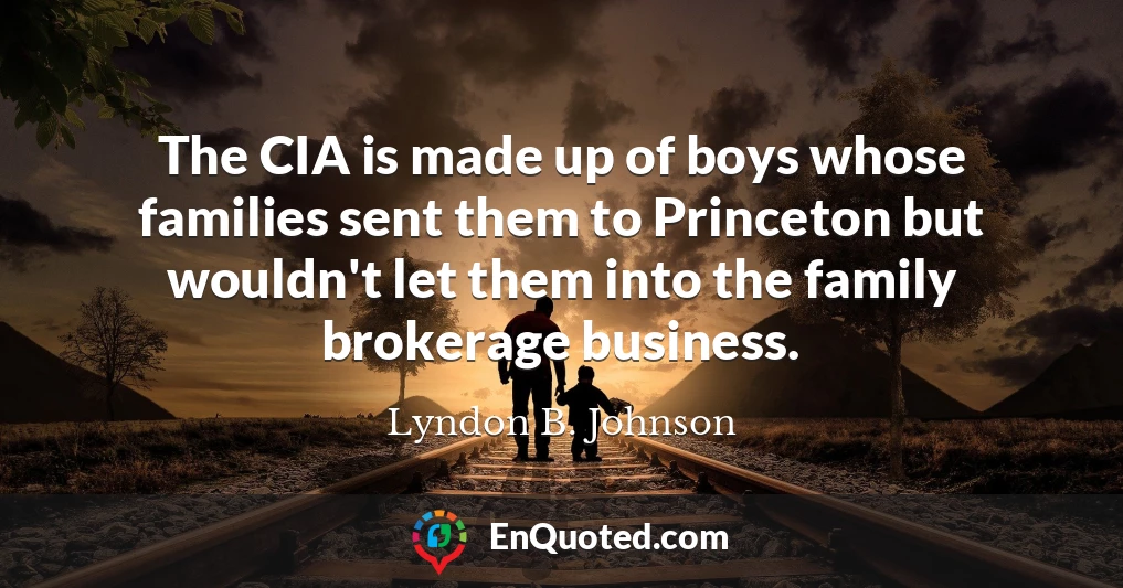 The CIA is made up of boys whose families sent them to Princeton but wouldn't let them into the family brokerage business.