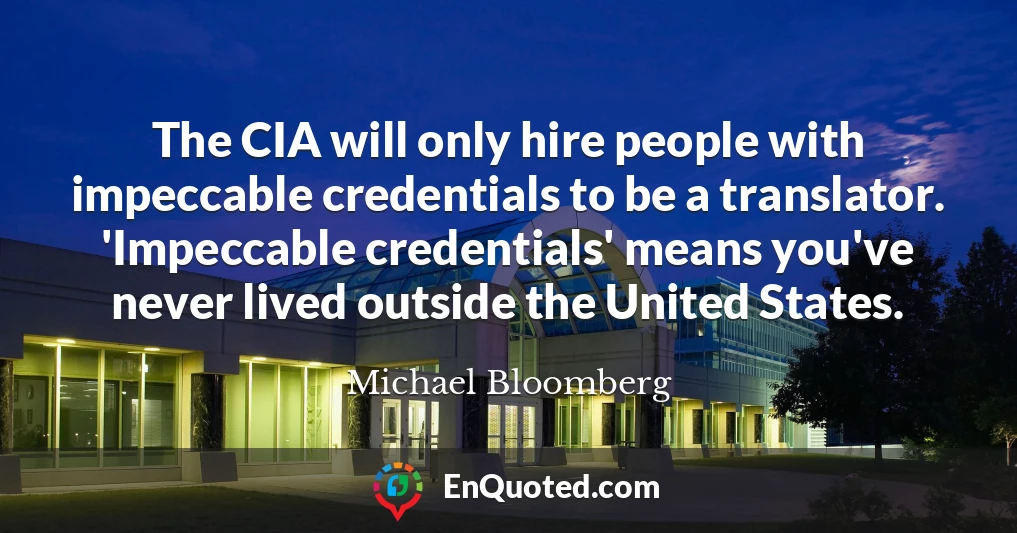 The CIA will only hire people with impeccable credentials to be a translator. 'Impeccable credentials' means you've never lived outside the United States.