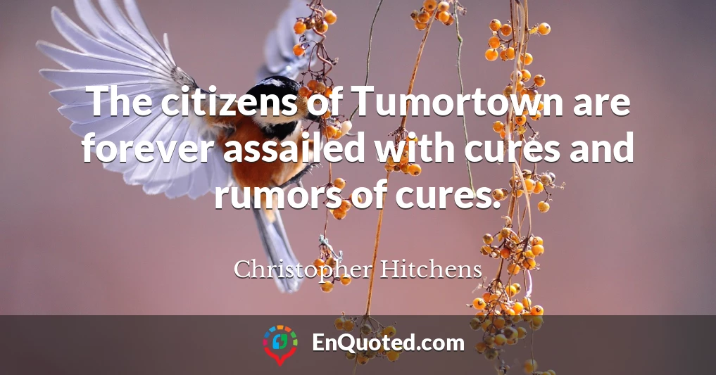 The citizens of Tumortown are forever assailed with cures and rumors of cures.