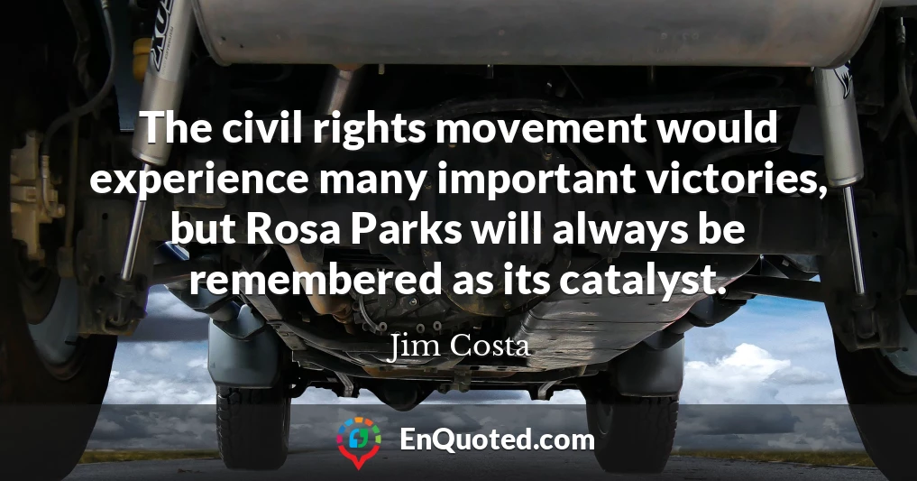 The civil rights movement would experience many important victories, but Rosa Parks will always be remembered as its catalyst.