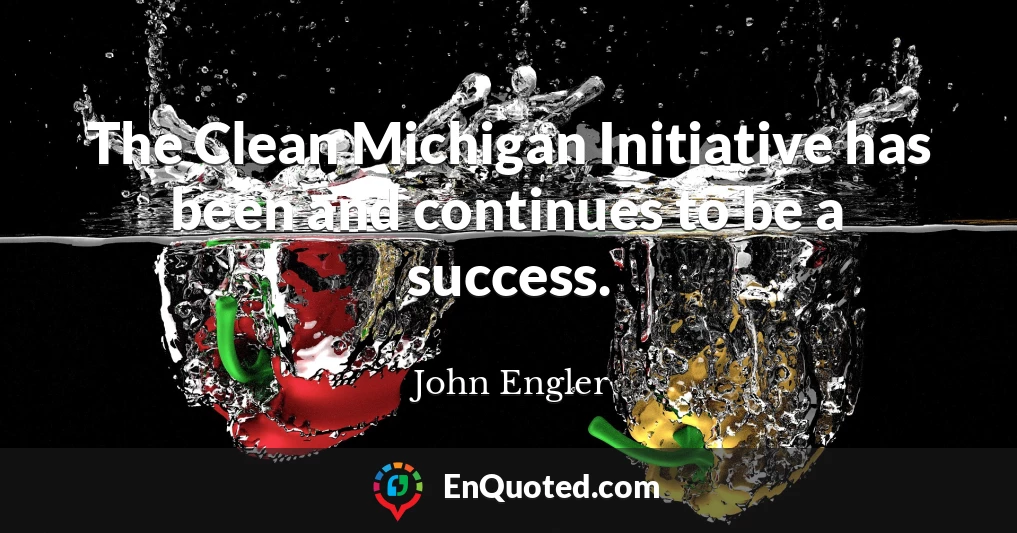 The Clean Michigan Initiative has been and continues to be a success.
