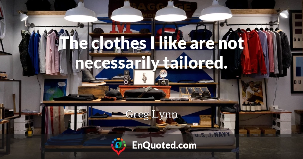 The clothes I like are not necessarily tailored.