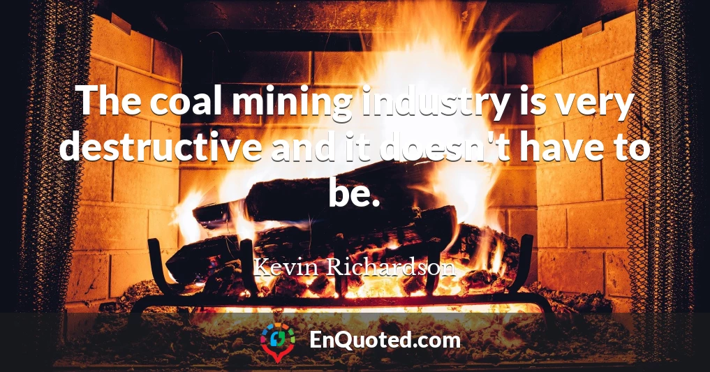 The coal mining industry is very destructive and it doesn't have to be.
