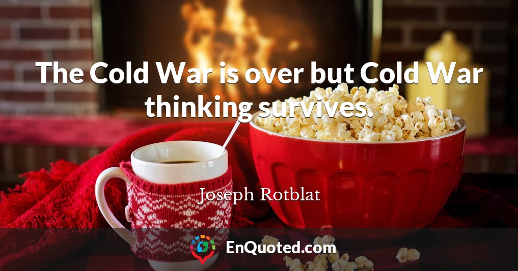 The Cold War is over but Cold War thinking survives.