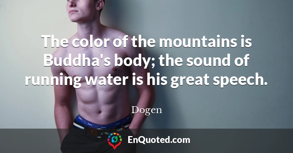 The color of the mountains is Buddha's body; the sound of running water is his great speech.