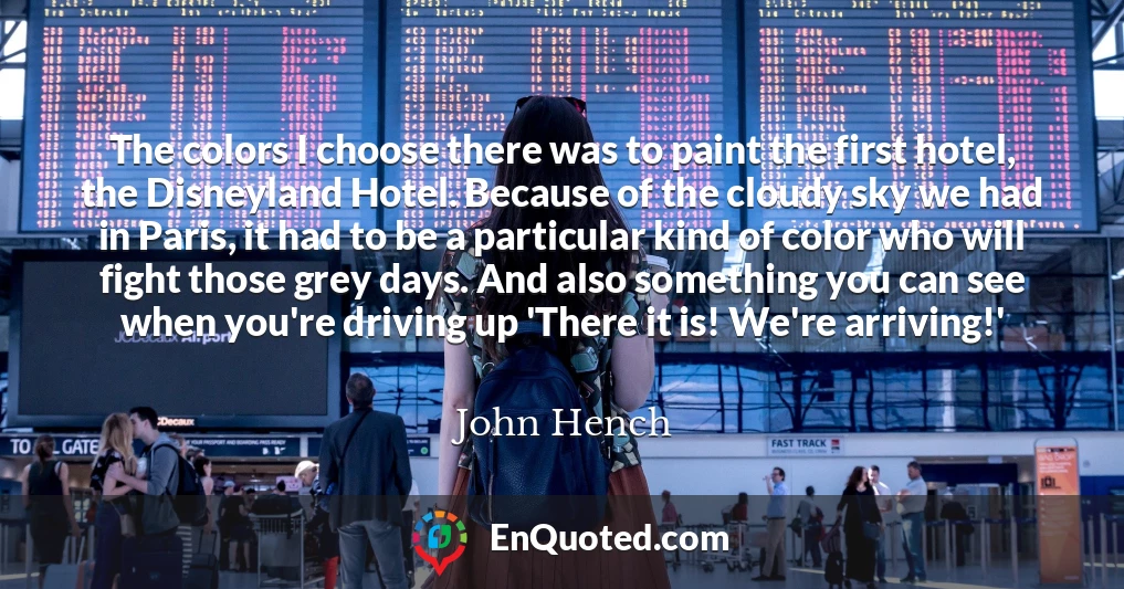 The colors I choose there was to paint the first hotel, the Disneyland Hotel. Because of the cloudy sky we had in Paris, it had to be a particular kind of color who will fight those grey days. And also something you can see when you're driving up 'There it is! We're arriving!'