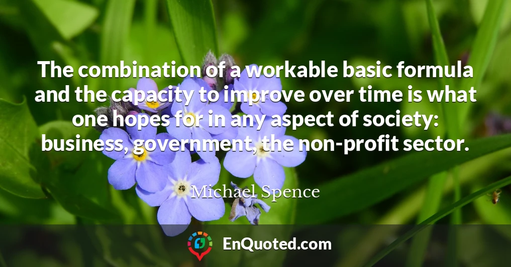 The combination of a workable basic formula and the capacity to improve over time is what one hopes for in any aspect of society: business, government, the non-profit sector.