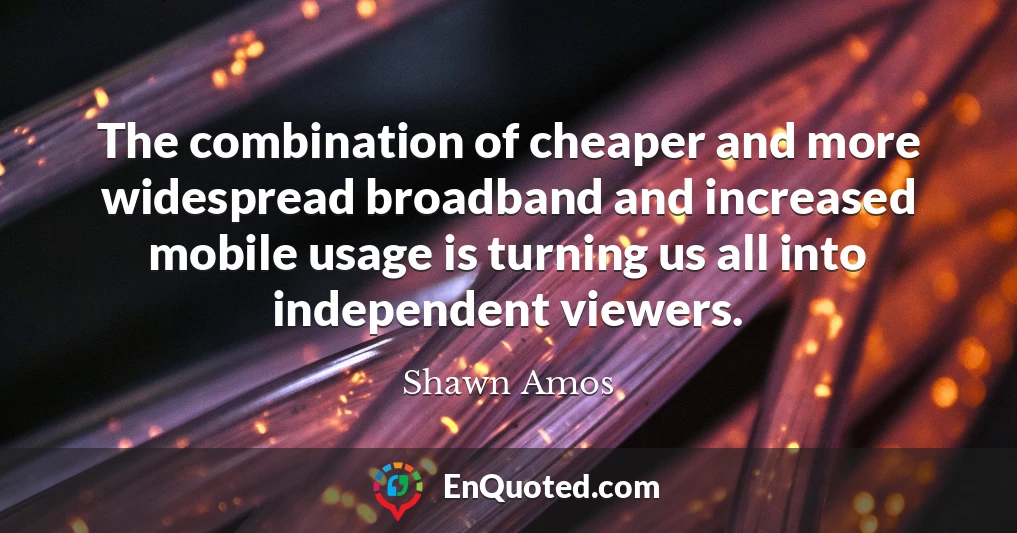 The combination of cheaper and more widespread broadband and increased mobile usage is turning us all into independent viewers.