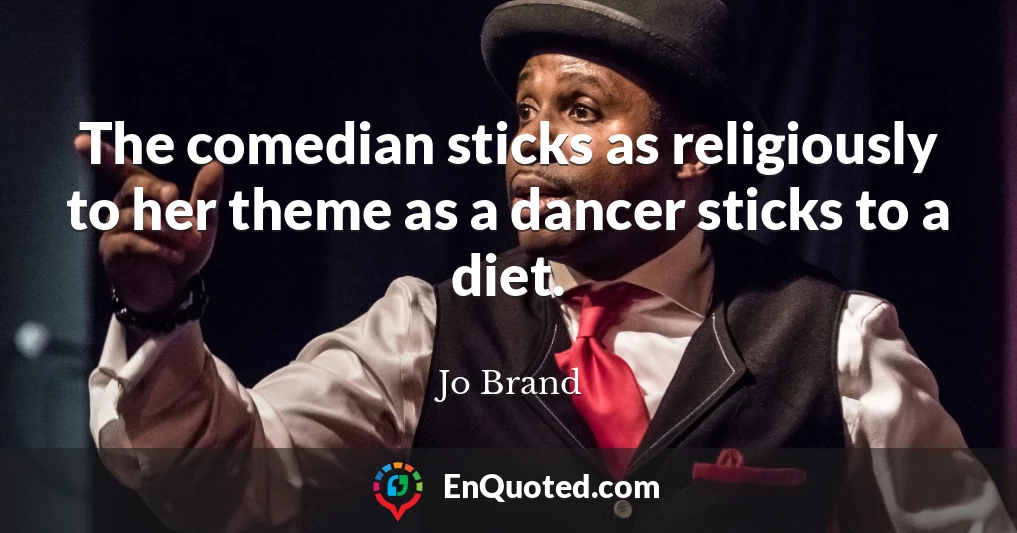 The comedian sticks as religiously to her theme as a dancer sticks to a diet.