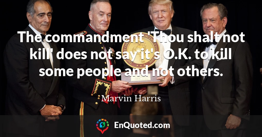 The commandment 'Thou shalt not kill' does not say it's O.K. to kill some people and not others.