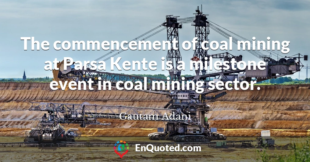 The commencement of coal mining at Parsa Kente is a milestone event in coal mining sector.