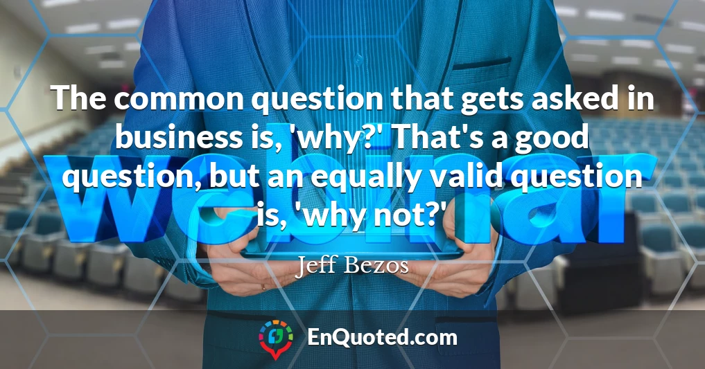 The common question that gets asked in business is, 'why?' That's a good question, but an equally valid question is, 'why not?'