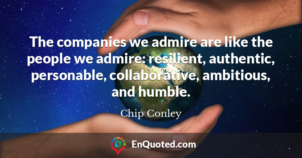 The companies we admire are like the people we admire: resilient, authentic, personable, collaborative, ambitious, and humble.