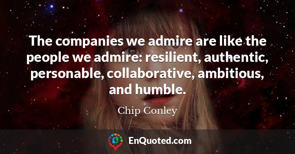 The companies we admire are like the people we admire: resilient, authentic, personable, collaborative, ambitious, and humble.