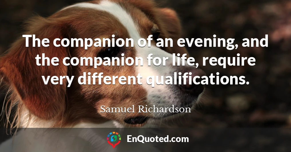 The companion of an evening, and the companion for life, require very different qualifications.