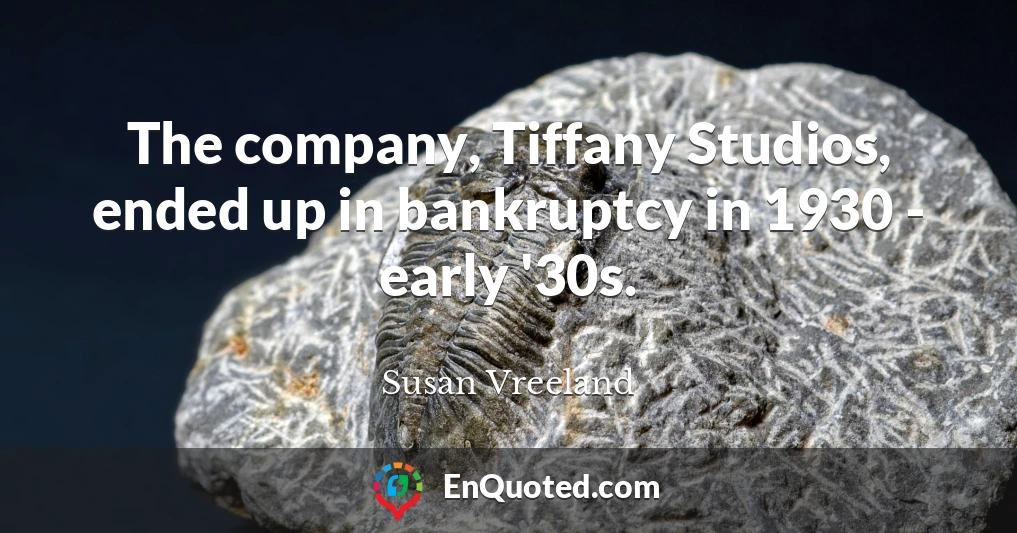 The company, Tiffany Studios, ended up in bankruptcy in 1930 - early '30s.