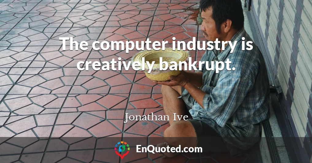 The computer industry is creatively bankrupt.