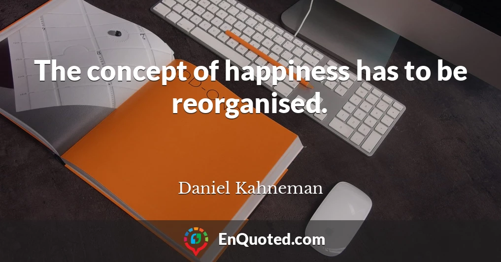 The concept of happiness has to be reorganised.