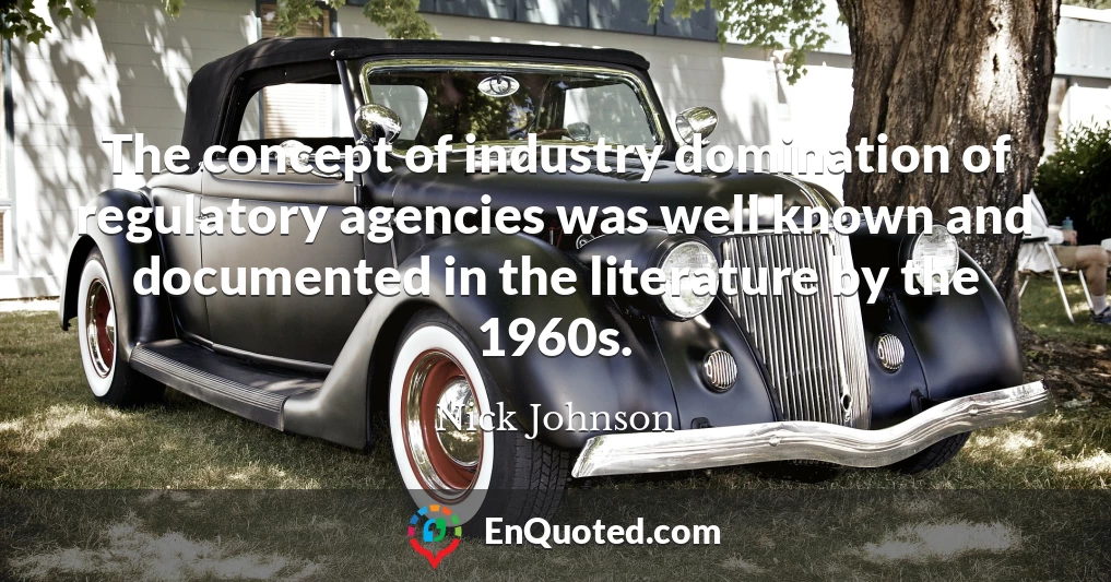 The concept of industry domination of regulatory agencies was well known and documented in the literature by the 1960s.