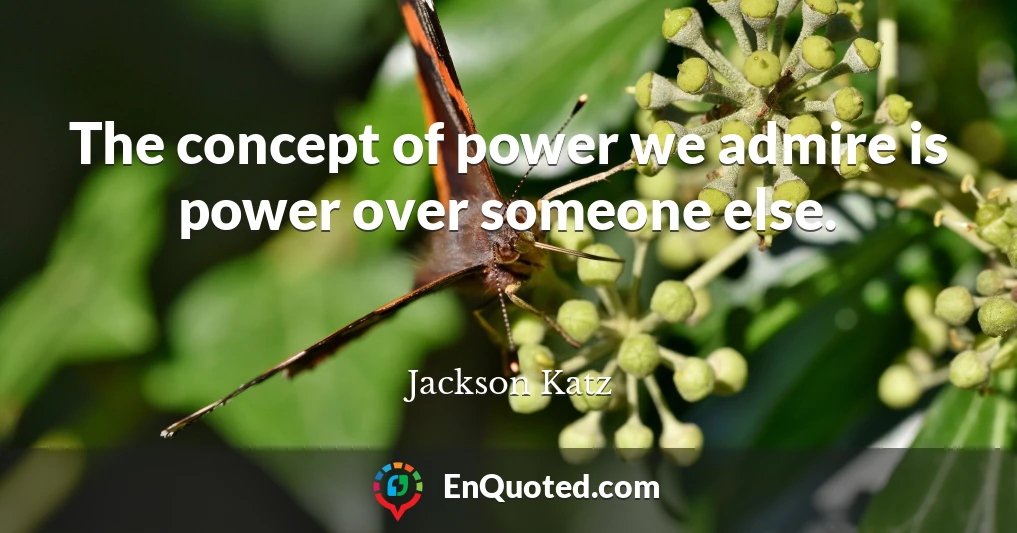 The concept of power we admire is power over someone else.