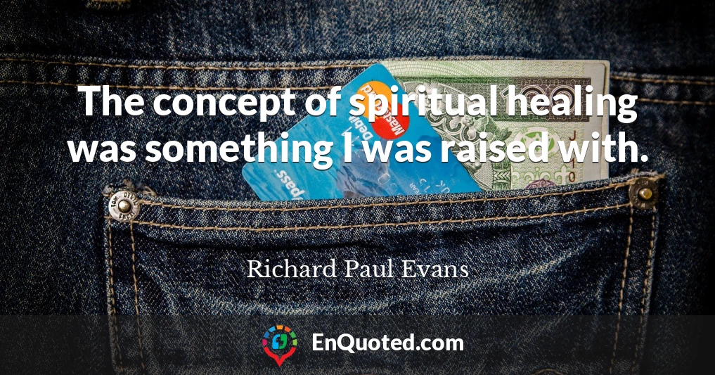 The concept of spiritual healing was something I was raised with.