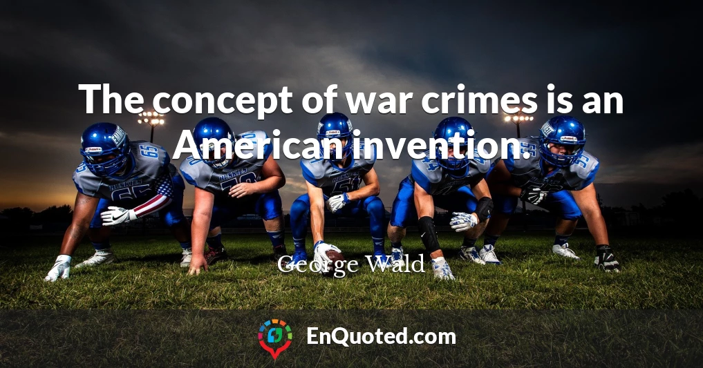 The concept of war crimes is an American invention.