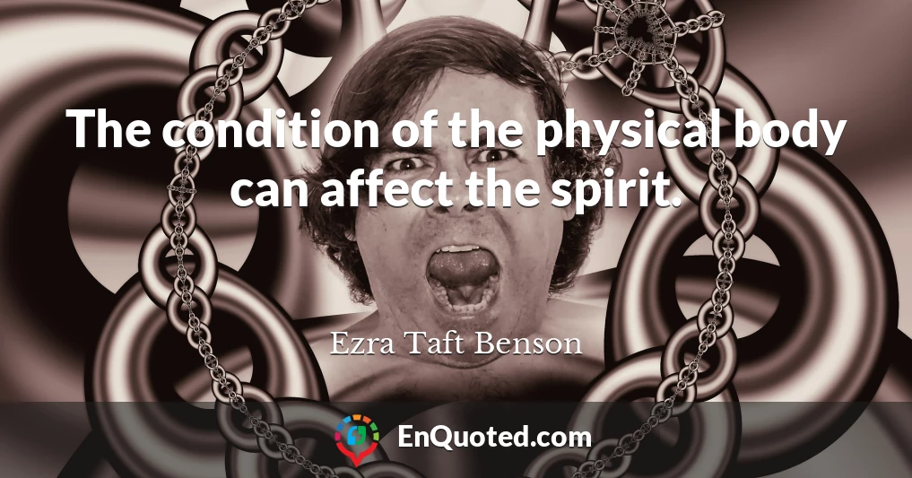 The condition of the physical body can affect the spirit.