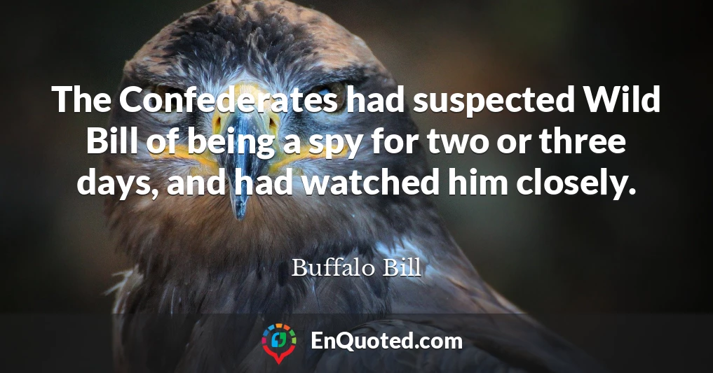 The Confederates had suspected Wild Bill of being a spy for two or three days, and had watched him closely.