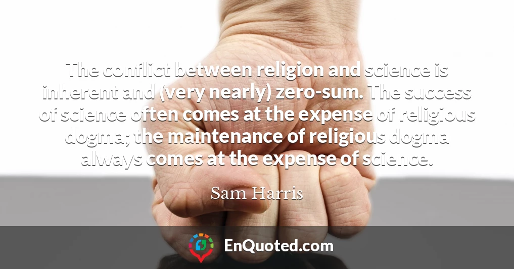 The conflict between religion and science is inherent and (very nearly) zero-sum. The success of science often comes at the expense of religious dogma; the maintenance of religious dogma always comes at the expense of science.