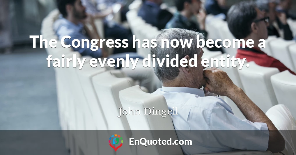 The Congress has now become a fairly evenly divided entity.