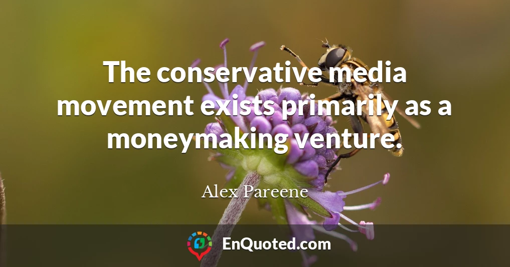 The conservative media movement exists primarily as a moneymaking venture.